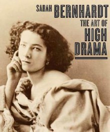 Sarah Bernhardt: The Art of High Drama - Carol Ockman, Janis Bergman-Carton, The Jewish Museum, Kenneth E. Silver, Karen Levitov