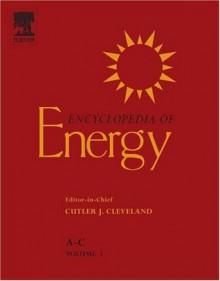 Encyclopedia of Energy, Six -Volume Set (Encyclopedia of Energy Series) - Robert U. Ayres, Robert Costanza, José Goldemberg, Marija D. Ilic, Eberhard Jochem, Robert Kaufmann, Amory B. Lovins, Mohan Munasinghe, R.K. Pachauri, Claudia Sheinbaum Pardo, Per Peterson, Lee Schipper, Margaret Slade, Vaclav Smil, Ernst Worrell