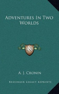 Adventures In Two Worlds - A.J. Cronin