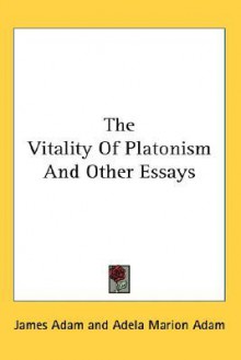 The Vitality of Platonism and Other Essays - James Adam