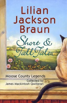 Short & Tall Tales: Moose County Legends Collected By James Mackintosh Qwilleran - Lilian Jackson Braun