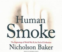 Human Smoke: The Beginnings of World War II, the End of Civilization - Nicholson Baker, Norman Dietz