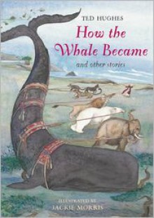 How the Whale Became: And Other Stories - Ted Hughes, Jackie Morris