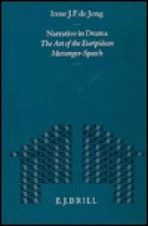 Mnemosyne, Supplements, Narrative in Drama: The Art of the Euripidean Messenger-Speech - Irene J.F. de Jong