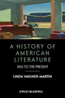 A History of American Literature: 1950 to the Present - Linda Wagner-Martin