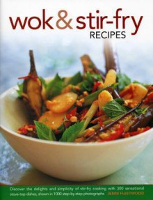 Wok & Stir-Fry Recipes: Discover the Delights and Simplicity of Stir-Fry Cooking with 300 Sensational Stove-Top Dishes, Shown in 1000 Step-By-Step Photographs - Jenni Fleetwood