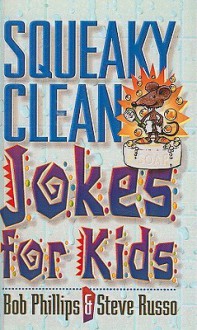 Squeaky Clean Jokes for Kids - Bob Phillips, Steve Russo