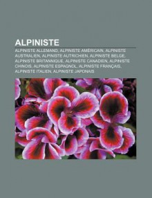 Alpiniste: Alpiniste Allemand, Alpiniste Am Ricain, Alpiniste Australien, Alpiniste Autrichien, Alpiniste Belge, Alpiniste Britan - Source Wikipedia, Livres Groupe