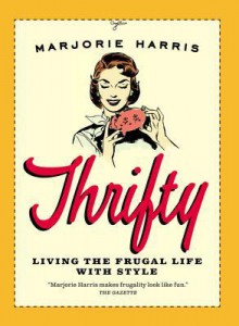 Thrifty: Living the Frugal Life with Style - Marjorie Harris