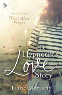 The Hypnotist's Love Story - Liane Moriarty