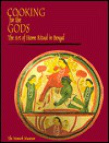 Cooking for the Gods: The Art of Home Ritual in Bengal - Michael W. Meister, Edward C. Dimock Jr., Pika Ghosh