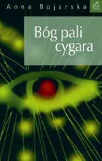 Bóg pali cygara - Anna Bojarska