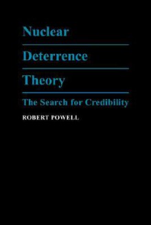 Nuclear Deterrence Theory: The Search for Credibility - Robert Powell