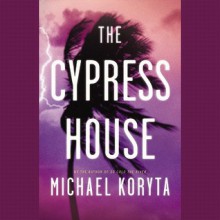 The Cypress House - Michael Koryta, Robert Petkoff