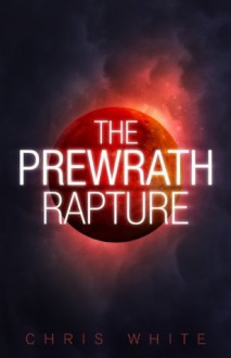 The Prewrath Rapture - Chris White