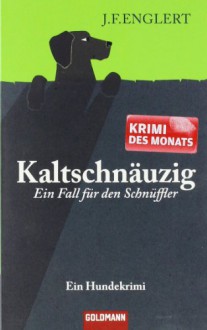 Kaltschnäuzig - Ein Fall für den Schnüffler: Ein Hundekrimi - J.F. Englert