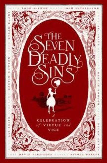 The Seven Deadly Sins: A Celebration of Virtue and Vice - John Sutherland, Ali Smith, Martin Rowson, Dylan Evans, David Flusfeder, Nicola Barker, Todd McEwen