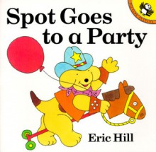 Spot Goes to a Party - Eric Hill