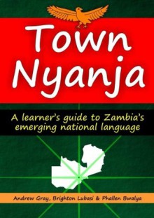 Town Nyanja: a learner's guide to Zambia's emerging national language - Andrew Gray, Brighton Lubasi, Phallen Bwalya