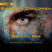 Shade's Children - Garth Nix, Charles Carroll