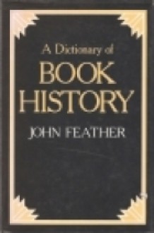 A Dictionary Of Book History - John Feather