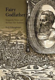 Fairy Godfather: Straparola, Venice, and the Fairy Tale Tradition - Ruth B. Bottigheimer