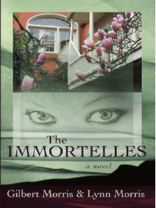 The Immortelles - Gilbert Morris, Lynn Morris