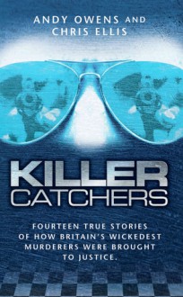 Killer Catchers: Fourteen True Stories of How Britain's Wickedest Murderers Were Brought to Justice - Andy Owens, Andy Owens