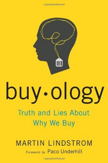 Buyology: Truth and Lies About Why We Buy and the New Science of Desire - Martin Lindstrom