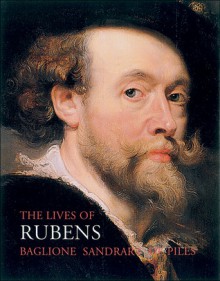 The Lives of Rubens - Giovanni Baglione, Joachim von Sandrart, Roger de Piles