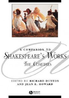 A Companion to Shakespeare's Works, Volume 3: The Comedies - Richard Dutton, Jean E. Howard