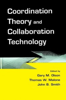 Coordination Theory and Collaboration Technology - Gary M Olson, Thomas W. Malone, John B. Smith