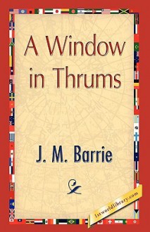 A Window in Thrums - J.M. Barrie