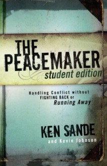 The Peacemaker: Handling Conflict Without Fighting Back or Running Away - Student Edition - Ken Sande, Kevin Johnson