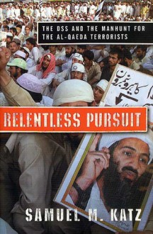 Relentless Pursuit: The DSS and the Manhunt for the Al-Qaeda Terrorists - Samuel M. Katz