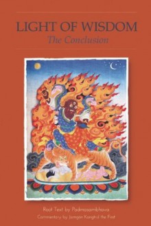 Light of Wisdom, The Conclusion - padmasambhava guru Rinpoche, Chokgyur Lingpa, Jamgon Kongtrul, Jamyang Drakpa