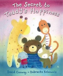 The Secret to Teddy's Happiness - David Conway, Dubravka Kolanovic