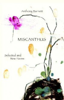 Miscanthus: Selected & New Poems - Anthony Barnett