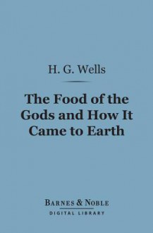 The Food of the Gods and How It Came to Earth (Barnes & Noble Digital Library) - H.G. Wells