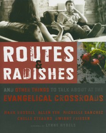 Routes & Radishes: And Other Things to Talk about at the Evangelical Crossroads - Mark L. Russell, Allen L. Yeh, Michelle Sanchez, Chelle Stearns, Dwight J. Friesen