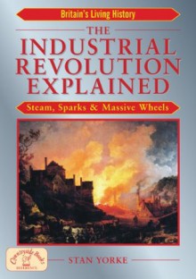 The Industrial Revolution Explained: Steam, Sparks & Massive Wheels (England's Living History) - Stan Yorke