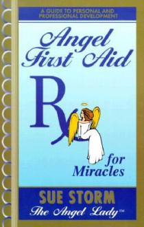 Angel First Aid, RX for Miracles: A Guide to Personal and Professional Development - Sue Storm