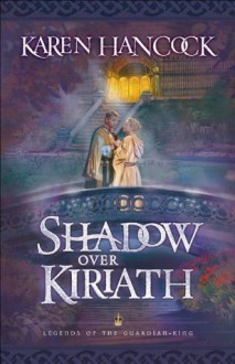 Shadow Over Kiriath (Legends of the Guardian-King Book #3) - Karen Hancock