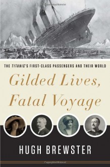 RMS Titanic: Gilded Lives on a Fatal Voyage - Hugh Brewster