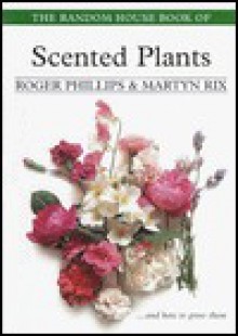 The Random House Book of Scented Plants - Roger Phillips, Martyn Rix