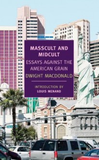 Masscult and Midcult: Essays Against the American Grain (New York Review Books Classics) - Dwight Macdonald, John Summers, Louis Menand