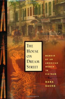 The House on Dream Street: Memoir of an American Woman in Vietnam - Dana Sachs