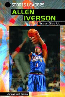 Allen Iverson: Never Give Up - John Albert Torres