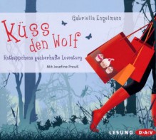 Küss den Wolf: Rotkäppchens zauberhafte Lovestory - Gabriella Engelmann, Josefine Preuß