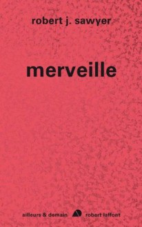 Merveille (Ailleurs et Demain) (French Edition) - Robert J. Sawyer, Patrick Dusoulier